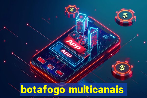 botafogo multicanais